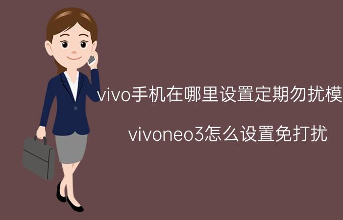 vivo手机在哪里设置定期勿扰模式 vivoneo3怎么设置免打扰？